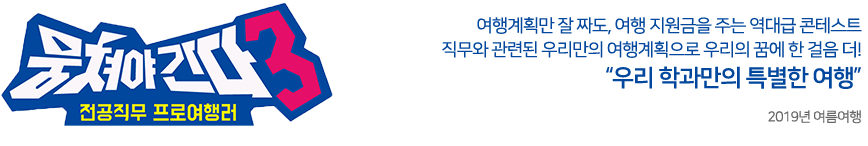 뭉쳐야간다3 여행계획만 잘 짜도, 여행 지원금을 주는 역대급 콘테스트 직무와 관련된 우리만의 여행계획으로 우리의 꿈에 한 걸음 더! 우리 학과만의 특별한 여행