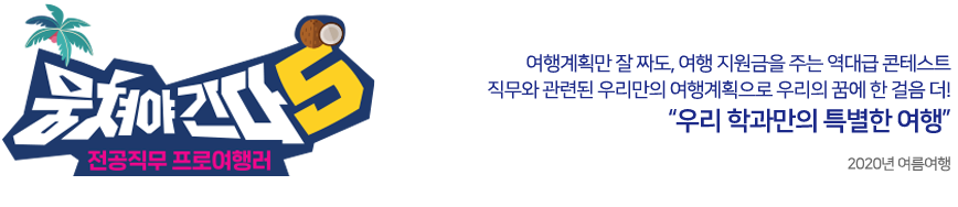 뭉쳐야간다5   여행계획만 잘 짜도, 여행 지원금을 주는 역대급 콘테스트! 전공직무와 관련된 우리만의 여행계획으로 우리의 꿈에 한 걸음 더! 우리 학과만의 특별한 여행