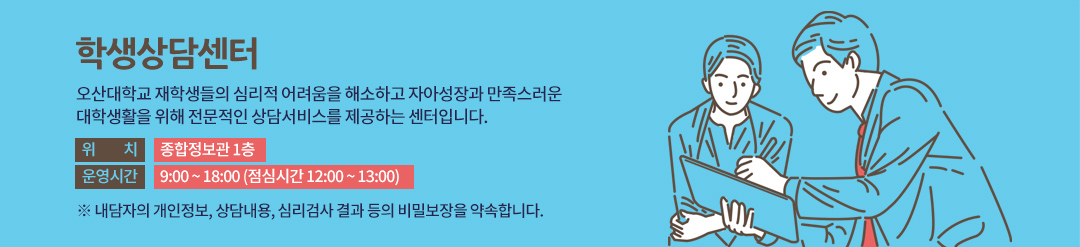 학생상담센터는 오산대학교 재학생들의 심리적 어려움을 해소하고 자아성장과 만족스러운 대학생활을 위해 전문적인 상담서비스를 제공하는 센터입니다.